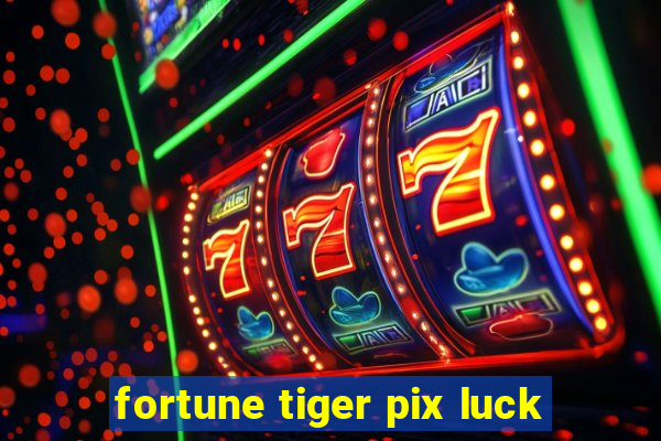 fortune tiger pix luck